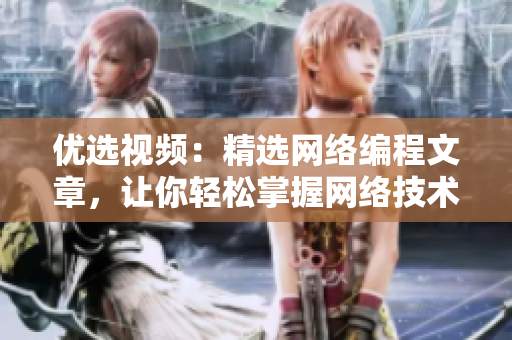 优选视频：精选网络编程文章，让你轻松掌握网络技术！