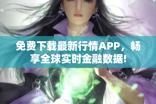 免费下载最新行情APP，畅享全球实时金融数据!