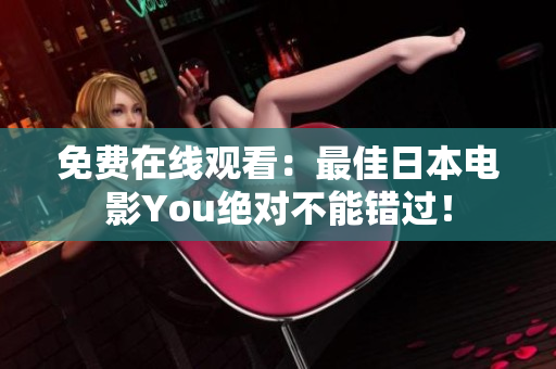 免费在线观看：最佳日本电影You绝对不能错过！