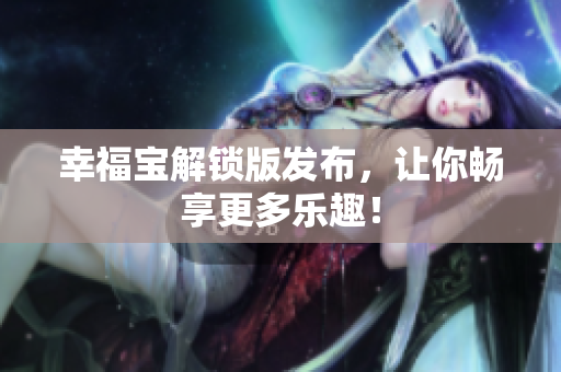 幸福宝解锁版发布，让你畅享更多乐趣！