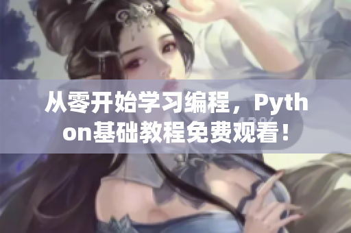 从零开始学习编程，Python基础教程免费观看！