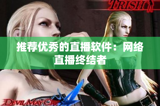 推荐优秀的直播软件：网络直播终结者