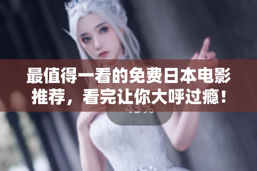 最值得一看的免费日本电影推荐，看完让你大呼过瘾！