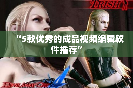 “5款优秀的成品视频编辑软件推荐”