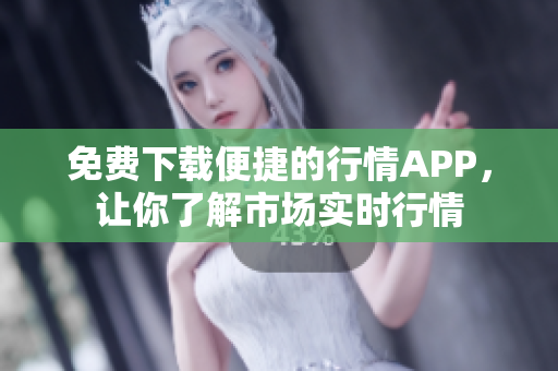 免费下载便捷的行情APP，让你了解市场实时行情