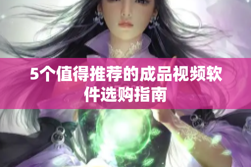 5个值得推荐的成品视频软件选购指南