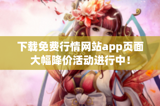 下载免费行情网站app页面大幅降价活动进行中！