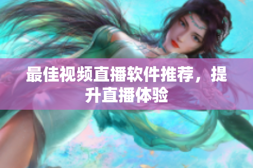 最佳视频直播软件推荐，提升直播体验