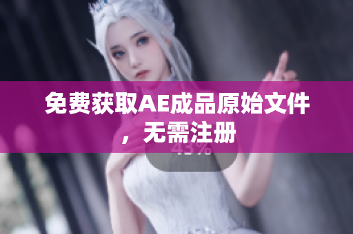 免费获取AE成品原始文件，无需注册