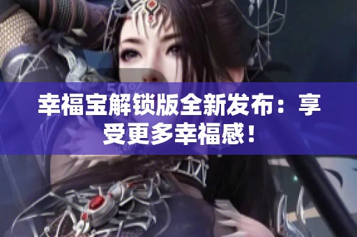 幸福宝解锁版全新发布：享受更多幸福感！