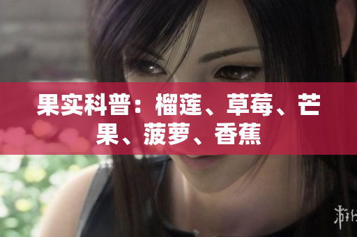 果实科普：榴莲、草莓、芒果、菠萝、香蕉