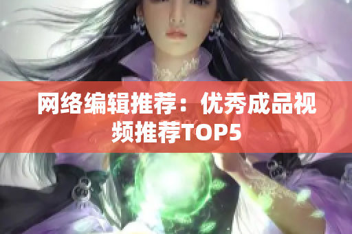 网络编辑推荐：优秀成品视频推荐TOP5
