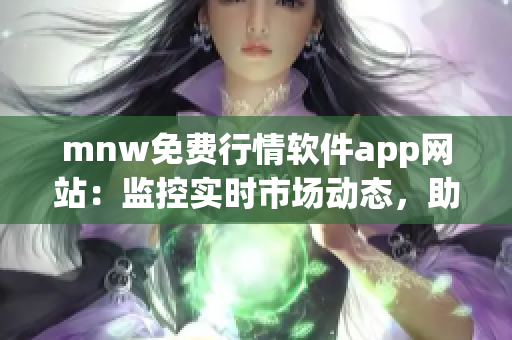 mnw免费行情软件app网站：监控实时市场动态，助您投资致胜