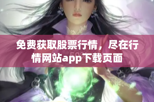 免费获取股票行情，尽在行情网站app下载页面