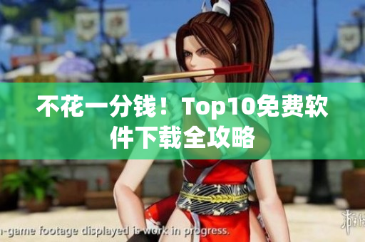 不花一分钱！Top10免费软件下载全攻略