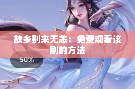 故乡别来无恙：免费观看该剧的方法