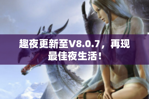 趣夜更新至V8.0.7，再现最佳夜生活！