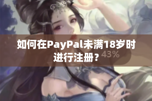 如何在PayPal未满18岁时进行注册？