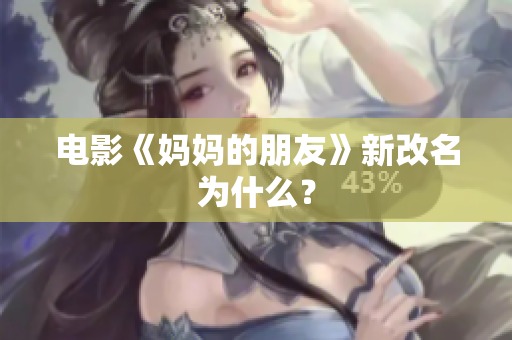 电影《妈妈的朋友》新改名为什么？