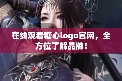 在线观看糖心logo官网，全方位了解品牌！