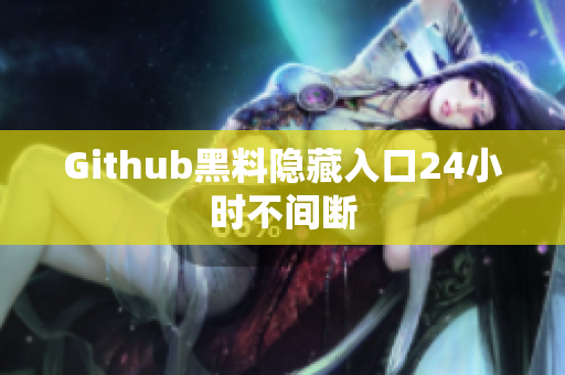 Github黑料隐藏入口24小时不间断