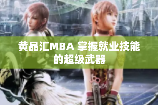 黄品汇MBA 掌握就业技能的超级武器