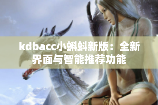 kdbacc小蝌蚪新版：全新界面与智能推荐功能