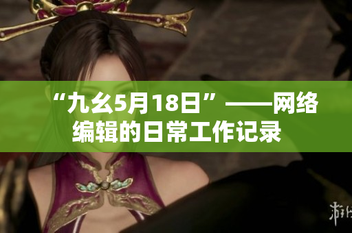“九幺5月18日”——网络编辑的日常工作记录