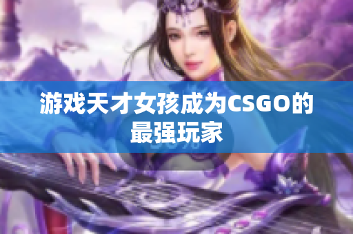游戏天才女孩成为CSGO的最强玩家