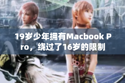 19岁少年拥有Macbook Pro，绕过了16岁的限制