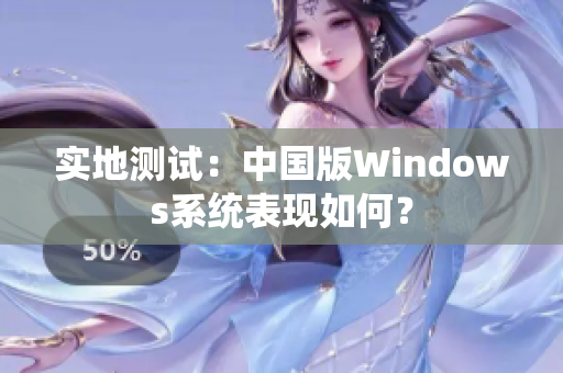 实地测试：中国版Windows系统表现如何？