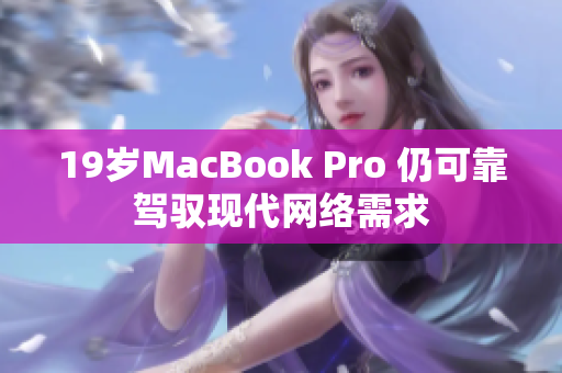 19岁MacBook Pro 仍可靠驾驭现代网络需求