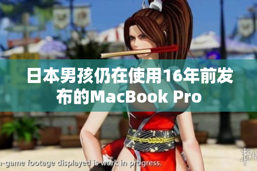 日本男孩仍在使用16年前发布的MacBook Pro