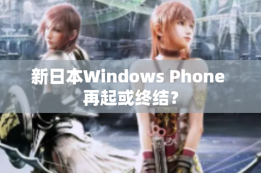 新日本Windows Phone 再起或终结？