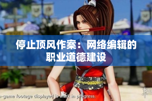 停止顶风作案：网络编辑的职业道德建设