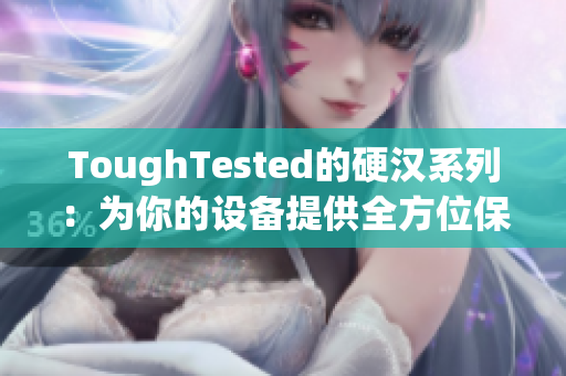 ToughTested的硬汉系列：为你的设备提供全方位保护