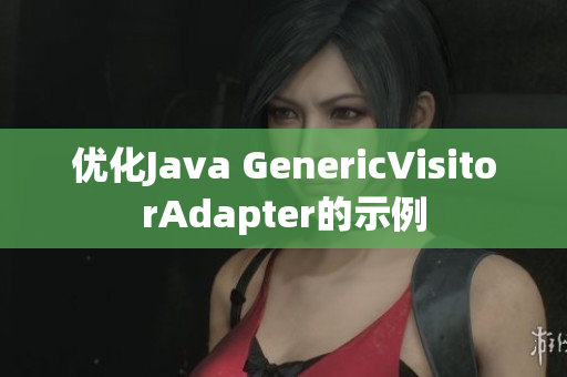 优化Java GenericVisitorAdapter的示例