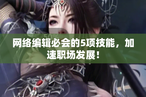 网络编辑必会的5项技能，加速职场发展！