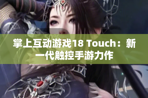 掌上互动游戏18 Touch：新一代触控手游力作