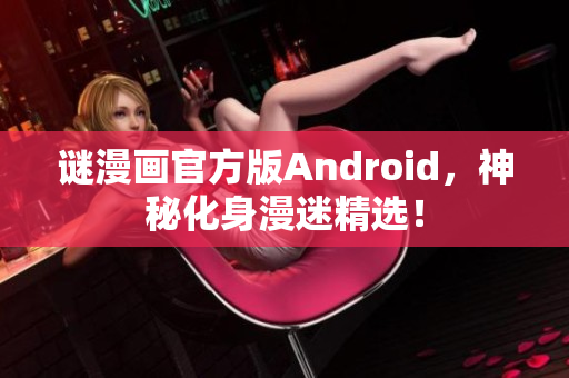 谜漫画官方版Android，神秘化身漫迷精选！