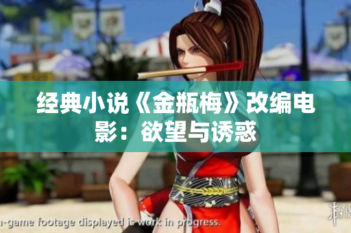 经典小说《金瓶梅》改编电影：欲望与诱惑