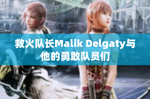 救火队长Malik Delgaty与他的勇敢队员们