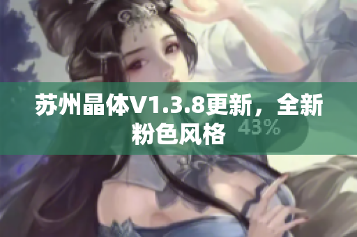 苏州晶体V1.3.8更新，全新粉色风格