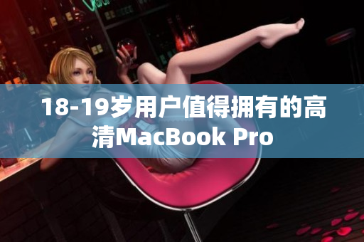 18-19岁用户值得拥有的高清MacBook Pro