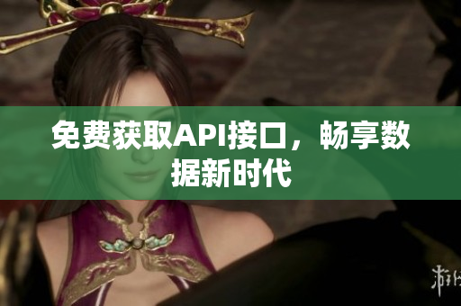 免费获取API接口，畅享数据新时代