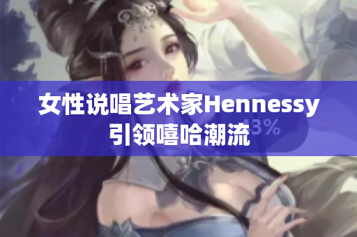 女性说唱艺术家Hennessy引领嘻哈潮流