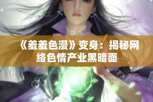《羞羞色漫》变身：揭秘网络色情产业黑暗面
