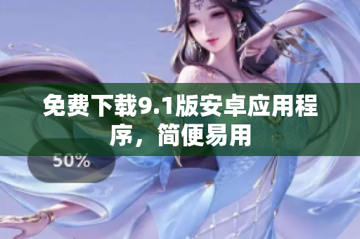 免费下载9.1版安卓应用程序，简便易用