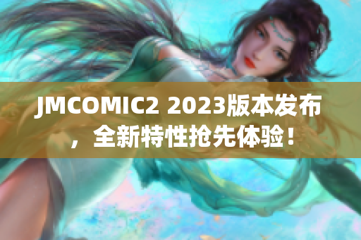 JMCOMIC2 2023版本发布，全新特性抢先体验！