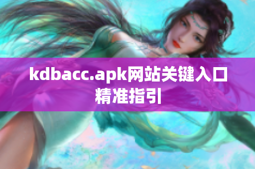 kdbacc.apk网站关键入口精准指引